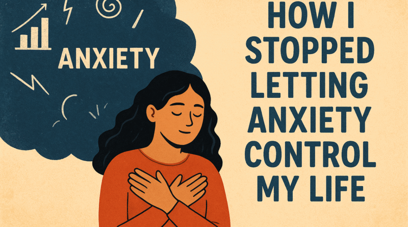 How I stopped letting anxiety control my life